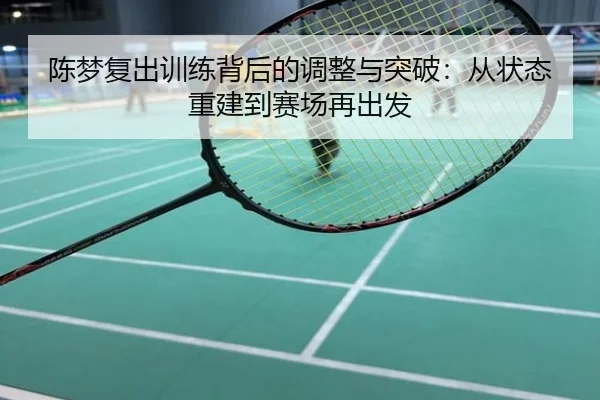 陈梦复出训练背后的调整与突破：从状态重建到赛场再出发