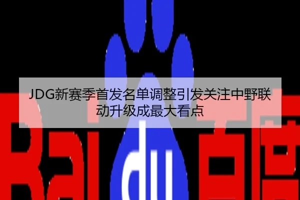 JDG新赛季首发名单调整引发关注中野联动升级成最大看点