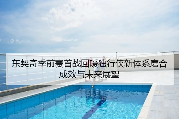 东契奇季前赛首战回暖独行侠新体系磨合成效与未来展望